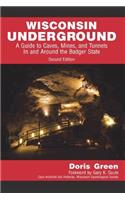 Wisconsin Underground: A Guide to Caves, Mines, and Tunnels In and Around the Badger State