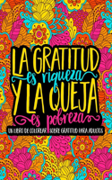 gratitud es riqueza y la queja es pobreza: Un libro de colorear sobre gratitud para adultos