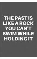 The Past Is Like a Rock You Can't Swim While Holding It