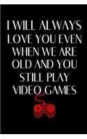 I Will Always Love You Even When We Are Old And You Still Play Video Games