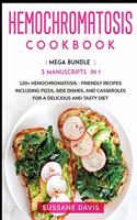 Hemochromatosis Cookbook: MEGA BUNDLE - 3 Manuscripts in 1 - 120+ Hemochromatosis - friendly recipes including pizza, side dishes, and casseroles for a delicious and tasty di
