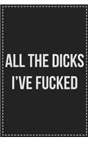 All the Dicks I've Fucked: Better Than Your Average Greeting Card: Novelty Lined Notebook For Documenting Your Lifestyle Adventures, Sexual Fantasies, or Kinky Bucket List. Ma
