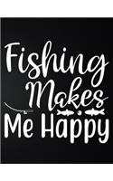 Fishing Makes Me Happy: 100 Pages 8.5'' x 11'' Fishing Log Book - Notebook For The Serious Fisherman To Record Fishing Trip Experiences