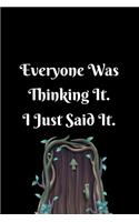 Everyone was Thinking It. I just Said It.: Gift For Co Worker, Best Gag Gift, Work Journal, Boss Notebook, (110 Pages, Lined, 6 x 9)