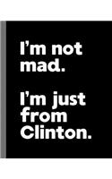 I'm not mad. I'm just from Clinton.: A Fun Composition Book for a Native Clinton, Iowa IA Resident and Sports Fan
