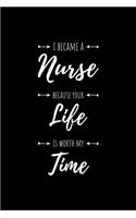 I became a Nurse, because your life is worth my time: Notizbuch für Krankenschwestern - 120 Seiten Blanko (ca. DIN A5) - Tagebuch - Tagesplaner - Terminkalender - Geschenkidee für Krankenschwestern
