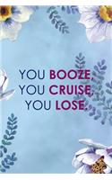 You Booze, You Cruise, You Lose.