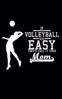 If Volleyball was easy they'd call it your mom: 6" x 9" 120 pages blank Journal I 6x9 Sketch Notebook I Diary I Journaling I Planner I Volleyball Lovers I sport Gift