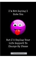 I'm Not Saying I Hate You But I'd Unplug Your Life Support To Charge My Phone Lined Notebook Journal: Unique Notepad Fun Gag Gift For Favorite Coworkers Staff Leaving Present, Secret Santa Or Special Occasions