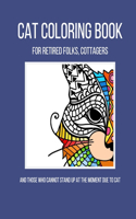 Cat Coloring Book: For Retired Folks, Cottagers... And Those Who Cannot Stand Up at the Moment Due to Cat