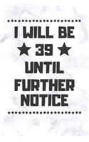I will be 39 until further notice: 39 Year Old Birthday Gift Gratitude Journal / Notebook / Diary / Unique Greeting Card