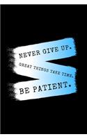 Never Give Up. Greath Things Take Time. Be Patient.: Daily Gratitude Motivational Inspirational Quote Softback Writing Diary Composition Book Journal Notebook (6" x 9") 120 Lined Pages