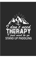 I Dont Need Therapy I Just Need to Go Stand Up Paddling