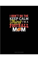 I Don't Do The Keep Calm Thing I'm A Football Mom: Cornell Notes Notebook(999 Cornell Notes Notebook)