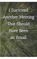 I Survived Another Meeting That Should Have Been an Email. Notebook: Lined Journal, 120 Pages, 6 x 9, Work Gag Gift, Tree Forest Matte Finish (I Survived Another Meeting That Should Have Been an Email. Journal)