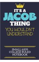 It's A Jacob Thing You Wouldn't Understand Small (6x9) College Ruled Notebook: A cute book to write in for any book lovers, doodle writers and budding authors!
