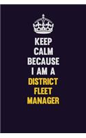 Keep Calm Because I Am A District Fleet Manager: Motivational and inspirational career blank lined gift notebook with matte finish