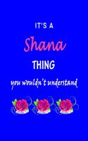 It's A Shana Thing You Wouldn't Understand: Shana First Name Personalized Journal 6x9 Notebook, Wide Ruled (Lined) blank pages Funny Cover for Girls and Women with Pink Name, Roses, on Blue