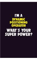 I'M A Dynamic Positioning Operator, What's Your Super Power?: 6X9 120 pages Career Notebook Unlined Writing Journal