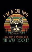 I' Am a Cat Dad Just Like a Regular Dad But Way Cooler: Cat Journal For Cat Dad Gifts For Cat Dad 6" x 9" Line Ruled 100 Pages Soft Matte Cover Journal For Cat Lovers Write In Cat Gifts Notebook (Gifts Fo