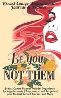 Be You Not Them: Breast Cancer Motivational Journal & Planner: Breast Cancer Planner Includes Organizers for Appointments - Treatments - and Surgeries- plus Medical 