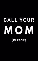 Call Your Mom Please: Blank Lined Journal to be given as Funny Gift For College Student, Recent Grad, Adult Son on Daughter or even Boarding School Student