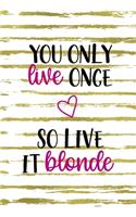 You Only Live Once So Live It Blonde