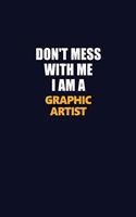 Don't Mess With Me I Am A Graphic Artist: Career journal, notebook and writing journal for encouraging men, women and kids. A framework for building your career.