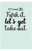 Fork It Lets Get TakeOut