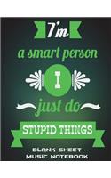 I'm A Smart Person I Just Do Stupid Things: Blank Sheet Music Notebook: Funny Quotes, Music Composition Books, Music Manuscript Paper 120 Pages Large Print 8.5" x 11" Blank Guitar Tab, Blank S