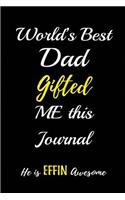 World's Best Dad Gifted Me This Journal. He Is a Effin Awesome: Blank Lined Journals (6"x9") for Family Keepsakes, Gifts (Funny and Gag) for Dads from Sons and Daughters