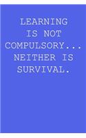 Learning is not compulsory... neither is survival.