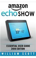 Amazon Echo Show: Essential User Guide for Echo Show 2nd Gen and Alexa (2019 Edition) - Make the Best Use of the All-new Echo Show (Amazon Echo Show, Echo Show, Amazo