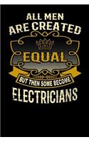 All Men Are Created Equal But Then Some Become Electricians: Funny 6x9 Electrician Notebook