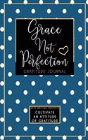 Grace Not Perfection Gratitude Journal: Cultivate An Attitude Of Gratitude