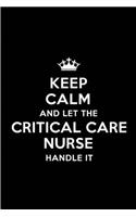 Keep Calm and Let the Critical Care Nurse Handle It: Blank Lined 6x9 Critical Care Nurse Quote Journal/Notebooks as Gift for Birthday, Holidays, Anniversary, Thanks Giving, Christmas, Graduation for Yo