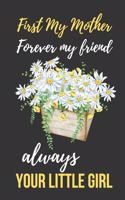 First My Mother Forever My Friend Always Your Little Girl