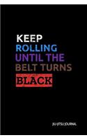 Keep Rolling Until the Belt Turns Black Jiu-Jitsu Journal: Bjj Student Practice Journal, Jiu Jitsu Coach Gift for Training Notes, Strategy and Game Plan. Lined Paper