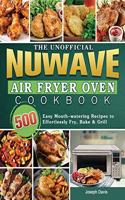 The Unofficial Nuwave Air Fryer Oven Cookbook: 500 Easy Mouth-watering Recipes to Effortlessly Fry, Bake & Grill