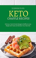 Keto Chaffle Recipes: Delicious, Fast and Simple Ketogenic Waffles to Lose Weight with Taste and Maintain Your Keto Diet