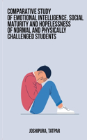 Comparative study of emotional intelligence, social maturity and hopelessness of normal and physically challenged students