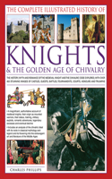 Complete Illustrated History of Knights & the Golden Age of Chivalry: The History, Myth and Romance of the Medieval Knights and the Chivalric Code Explored with Over 450 Stunning Images of Castles, Quests, Battles, Tou