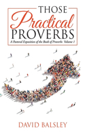 Those Practical Proverbs: A Pastoral Exposition of the Book of Proverbs Volume 1