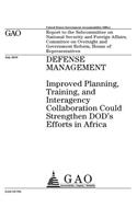 Defense management: improved planning, training, and interagency collaboration could strengthen DODs efforts in Africa: report to the Subcommittee on National Security 