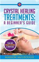 Crystal Healing Treatments: A Beginner's Guide: Plus 100 Power Crystals & Their Uses