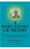 Purgatory of Misery: : How Victorian Liberals Turned a Crisis into a Disaster