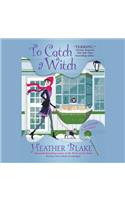 To Catch a Witch Lib/E: A Wishcraft Mystery