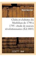 Clubs Et Clubistes Du Morbihan de 1790 À 1795: Étude de Moeurs Révolutionnaires