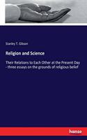 Religion and Science: Their Relations to Each Other at the Present Day - three essays on the grounds of religious belief