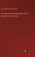 Der medicinische Wunderglaube und die Incubation im Alterthume